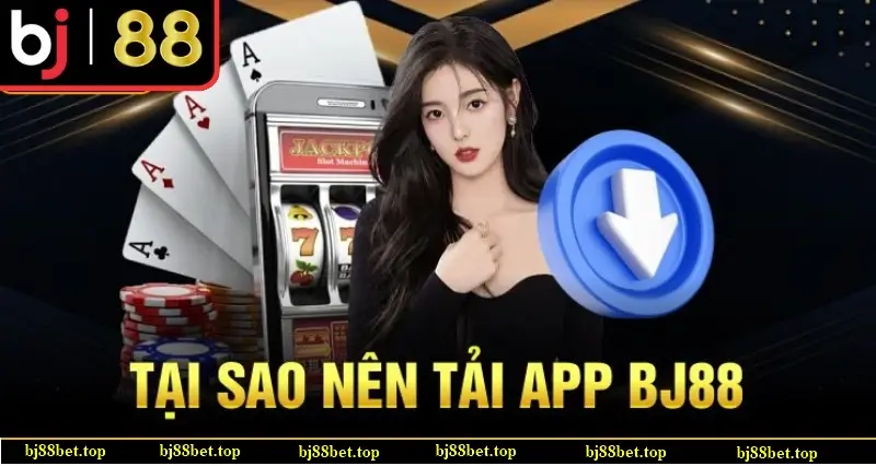 lý do nên tải app Bj88 để tận hưởng cảm giác chiến thắng